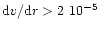 ${\rm d}v/{\rm d}r> 2~ 10^{-5}$