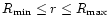 $R_{\rm min} \le r \le R_{\rm max}$
