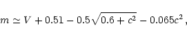 \begin{displaymath}m \simeq V + 0.51 - 0.5\sqrt{0.6 + c^2} - 0.065c^2 \, ,
\end{displaymath}