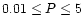 $0.01 \le P \le 5$