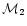 ${\cal M}_2$