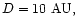 $D= 10~{\rm AU},$