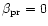 $\beta_{\rm pr} = 0$