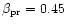 $\beta_{\rm pr}=0.45$