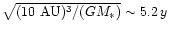 $\sqrt{(10~{\rm AU})^3/(GM_*)} \sim 5.2\,y$