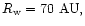 $R_{\rm w} =70~{\rm AU},$
