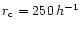 $r_{\rm c}=250\,h^{-1}$