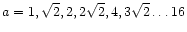 $a=1,\sqrt{2},2,2\sqrt{2},4,3\sqrt{2}\dots 16$