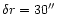 $\delta r=30\hbox{$^{\prime\prime}$ }$