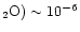 $_2{\rm O})\sim 10^{-6}$