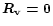 $\vec{R_{\bf v} = 0}$