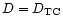 $D = D_{\rm TC}$