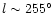 $l\sim
255^{\circ}$