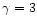 $\gamma =
3$