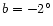 $b=-2^{\circ }$