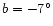 $b=-7^{\circ }$
