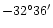 $-32^{\circ}36^{\prime}$