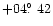 $+04\hbox{$.\!\!^\circ$ }42$