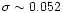 $\sigma \sim 0.052$