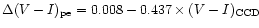 $\Delta (V-I)_{\rm pe}=0.008 - 0.437\times (V-I)_{\rm CCD}$