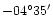 $-04^{\circ}35^{\prime}$