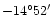 $-14^{\circ}52^{\prime}$