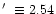 $\hbox{$^\prime$ }\equiv 2.54$