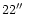 $22\hbox{$^{\prime\prime}$ }$