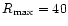 $R_{\rm max}=40$