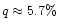 $q \approx 5.7\%$