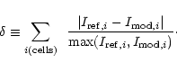 \begin{displaymath}\delta \equiv
\sum_{i ({\rm cells})} \, \, \,
\frac{\vert...
...rm mod},i}\vert}
{\max(I_{{\rm ref},i},I_{{\rm mod},i})}\cdot
\end{displaymath}
