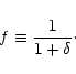 \begin{displaymath}f \equiv \frac{1}{1+\delta}\cdot \hfill
\end{displaymath}