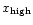 $x_{\rm high}$