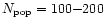 $N_{\rm pop} = 100 {-} 200$