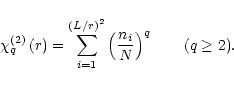 \begin{displaymath}
\chi_q^{(2)} \left( r \right) =
\sum_{i=1}^{(L/r)^2} \left( \frac{n_i}{N} \right) ^q \qquad (q \ge 2).
\end{displaymath}