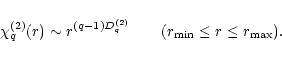 \begin{displaymath}
\chi_q^{(2)} (r) \sim r^{(q-1) D_q^{(2)}} \qquad (r_{\rm min} \le r \le r_{\max}).
\end{displaymath}