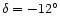 $\delta = -12^{\circ }$