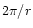 $2\pi /r$