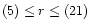$(5) \le r \le (21)$