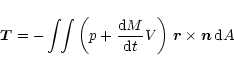 \begin{displaymath}\vec{T} = - \int\!\! \int{ \left(p + \frac{{\rm d}M}{{\rm d}t} V\right) \,
\vec{r} \times \vec{n} \, {\rm d}A}
\end{displaymath}