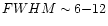 $FWHM \sim 6{-}12$