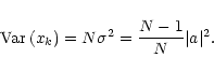\begin{displaymath}{\rm Var}\left(x_{k}\right) = N\sigma^{2} = \frac{N-1}{N}\vert a\vert^{2}.
\end{displaymath}