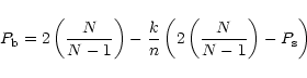 \begin{displaymath}P_{\mathrm{b}} = 2\left(\frac{N}{N-1}\right) -
\frac{k}{n}\left(2\left(\frac{N}{N-1}\right)-P_{\mathrm{s}}\right)
\end{displaymath}