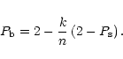 \begin{displaymath}P_{\mathrm{b}} = 2 - \frac{k}{n}\left(2 - P_{\mathrm{s}}\right).
\end{displaymath}
