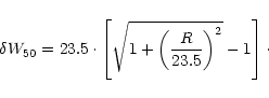 \begin{displaymath}\delta{W}_{50} = 23.5\cdot\left[\sqrt{1 + \left(\frac{R}{23.5}\right)^2} - 1 \right]\cdot
\end{displaymath}