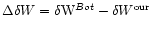 $\Delta\delta{W}=\delta{\rm W}^{Bot}-\delta{W}^{\rm our}$