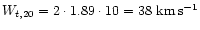 $W_{t,20}=2\cdot 1.89 \cdot 10=38~{\rm km}\, {\rm s}^{-1}$