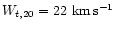 $W_{t,20}=22~{\rm km}\, {\rm s}^{-1}$