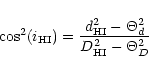 \begin{displaymath}\cos^2({i}_{\rm HI})=\frac{d^2_{\rm HI}-\Theta^2_d}{D^2_{\rm HI} -\Theta^2_D}
\end{displaymath}