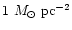 $1~M_{\odot}~{\rm pc}^{-2}$